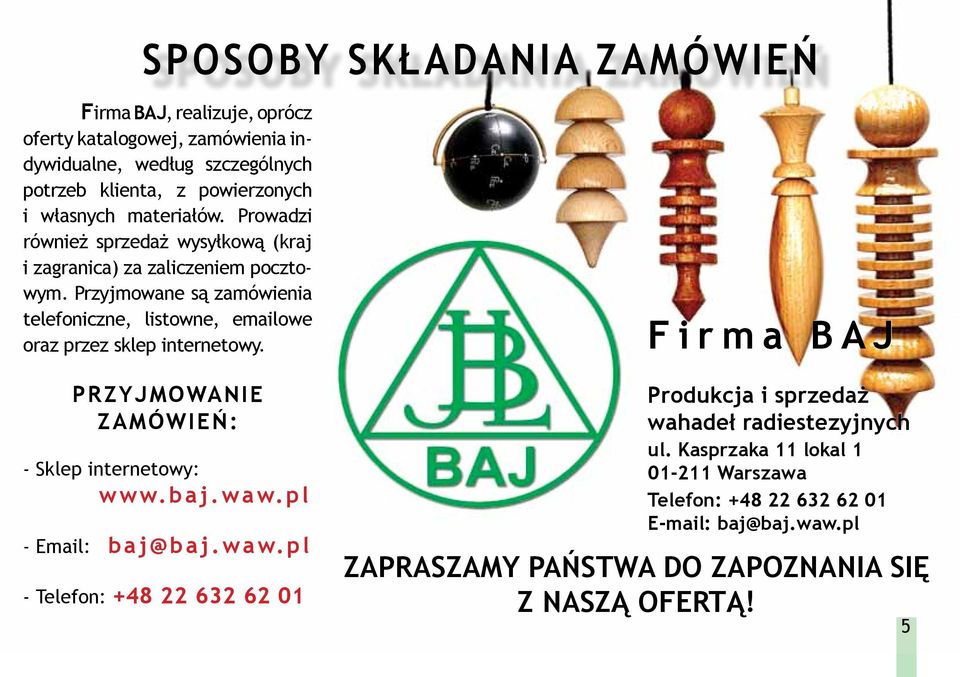 Przyjmowane są zamówienia telefoniczne, listowne, emailowe oraz przez sklep internetowy. PRZYJMOWANIE ZAMÓWIEŃ: - Sklep internetowy: www.baj.waw.pl - Email: baj@baj.
