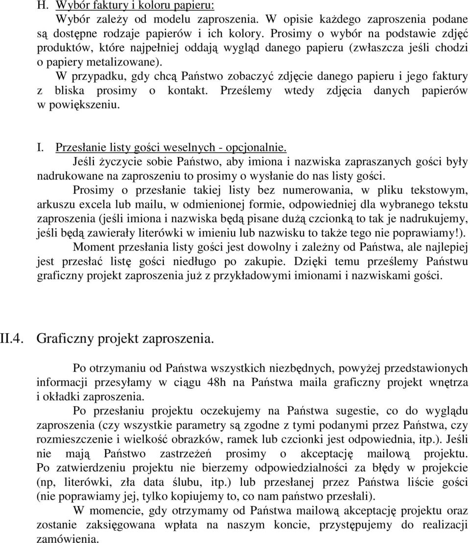 W przypadku, gdy chcą Państwo zobaczyć zdjęcie danego papieru i jego faktury z bliska prosimy o kontakt. Prześlemy wtedy zdjęcia danych papierów w powiększeniu. I.