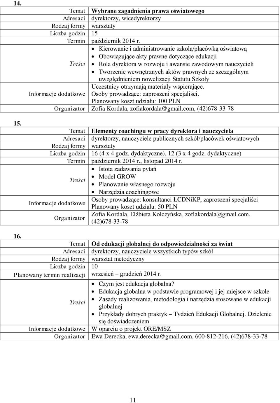 szczególnym uwzględnieniem nowelizacji Statutu Szkoły Uczestnicy otrzymają materiały wspierające. Osoby prowadzące: zaproszeni specjaliści.