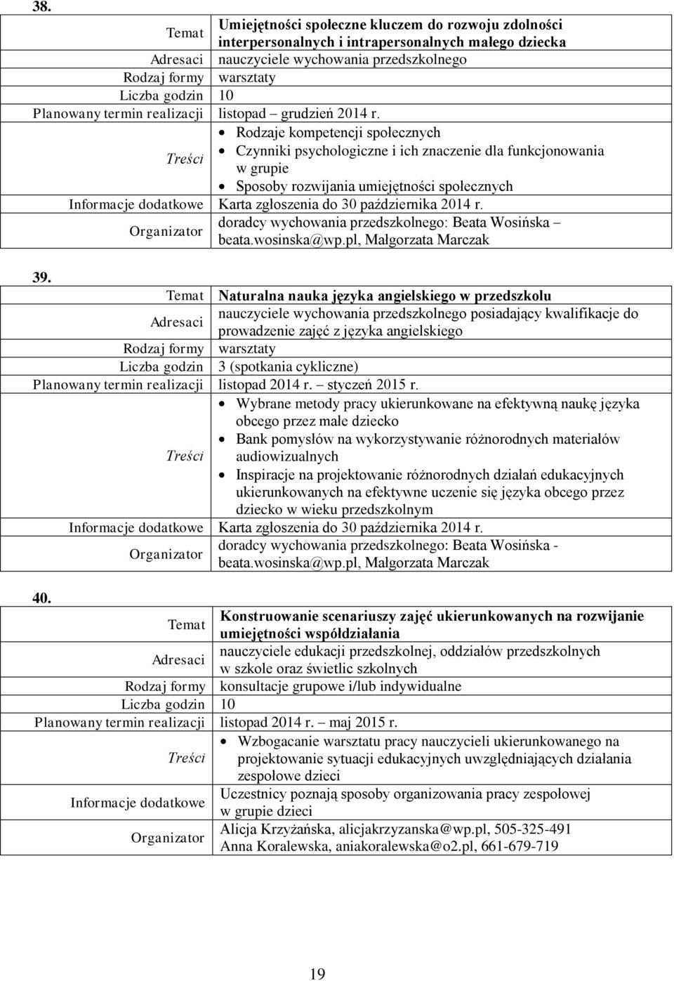 Rodzaje kompetencji społecznych Czynniki psychologiczne i ich znaczenie dla funkcjonowania w grupie Sposoby rozwijania umiejętności społecznych Karta zgłoszenia do 30 października 2014 r.