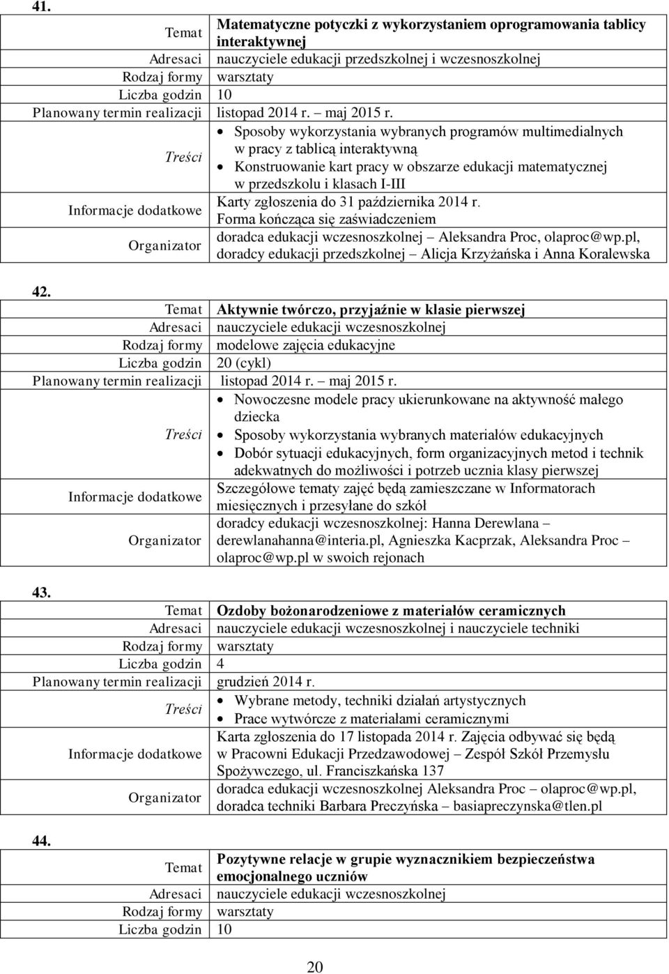 Sposoby wykorzystania wybranych programów multimedialnych w pracy z tablicą interaktywną Konstruowanie kart pracy w obszarze edukacji matematycznej w przedszkolu i klasach I-III Karty zgłoszenia do