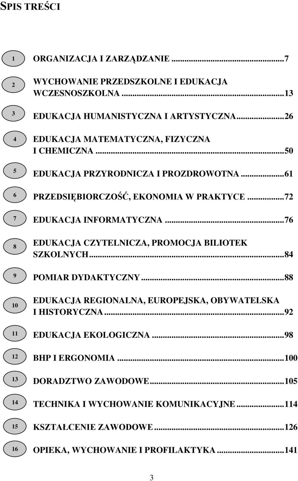 .. 61 PRZEDSIĘBIORCZOŚĆ, EKONOMIA W PRAKTYCE... 72 EDUKACJA INFORMATYCZNA... 76 EDUKACJA CZYTELNICZA, PROMOCJA BILIOTEK SZKOLNYCH... 84 POMIAR DYDAKTYCZNY.