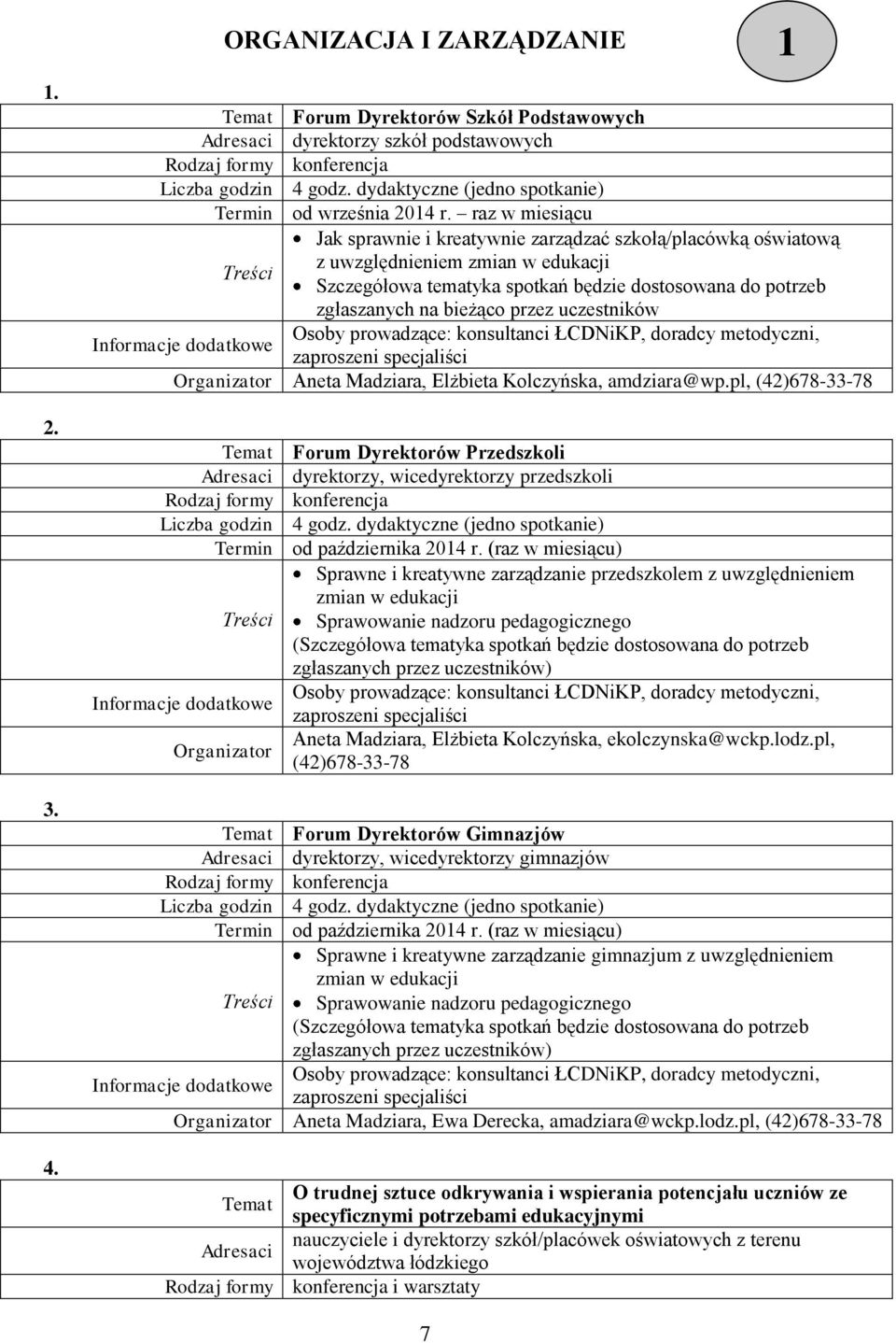 raz w miesiącu Jak sprawnie i kreatywnie zarządzać szkołą/placówką oświatową z uwzględnieniem zmian w edukacji Szczegółowa tematyka spotkań będzie dostosowana do potrzeb zgłaszanych na bieżąco przez