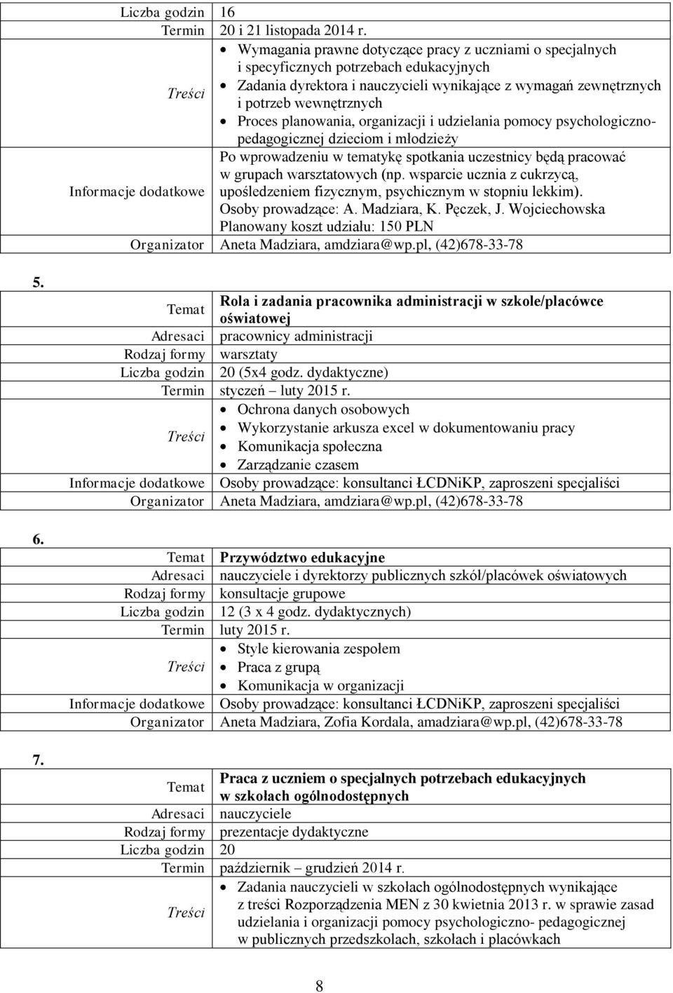 planowania, organizacji i udzielania pomocy psychologicznopedagogicznej dzieciom i młodzieży Po wprowadzeniu w tematykę spotkania uczestnicy będą pracować w grupach warsztatowych (np.