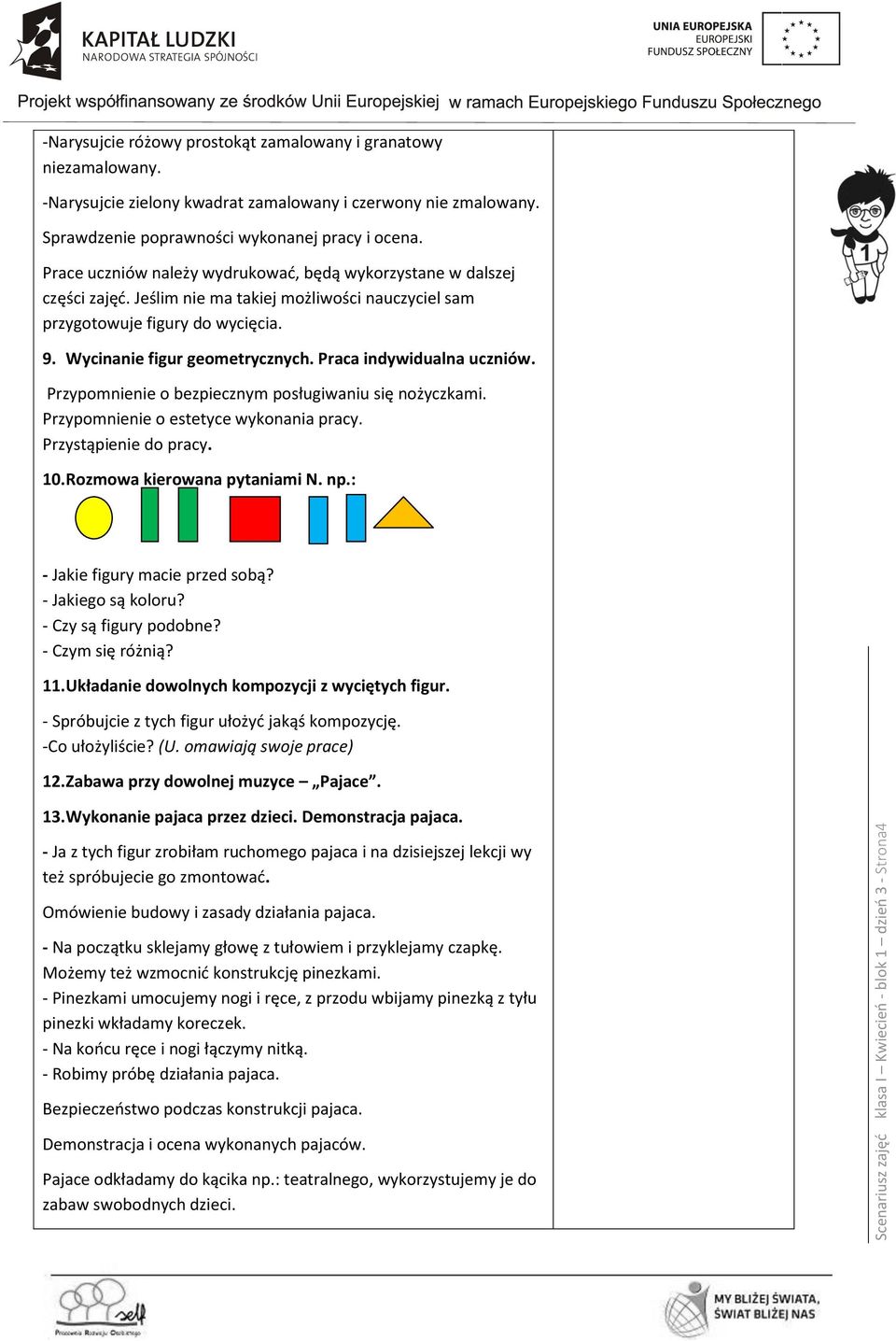 Jeślim nie ma takiej możliwości nauczyciel sam przygotowuje figury do wycięcia. 9. Wycinanie figur geometrycznych. Praca indywidualna uczniów. Przypomnienie o bezpiecznym posługiwaniu się nożyczkami.