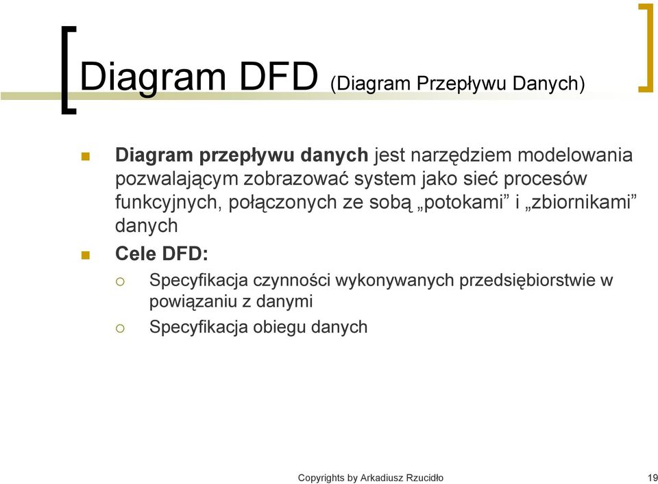 ze sobą potokami i zbiornikami danych Cele DFD: Specyfikacja czynności wykonywanych