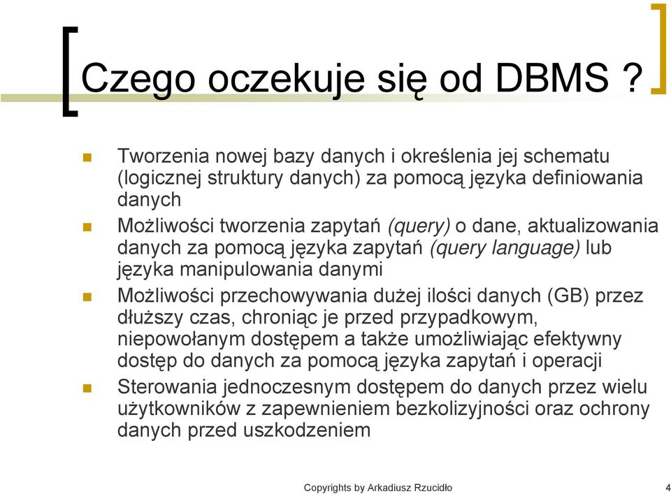 aktualizowania danych za pomocą języka zapytań (query language) lub języka manipulowania danymi Możliwości przechowywania dużej ilości danych (GB) przez dłuższy czas,