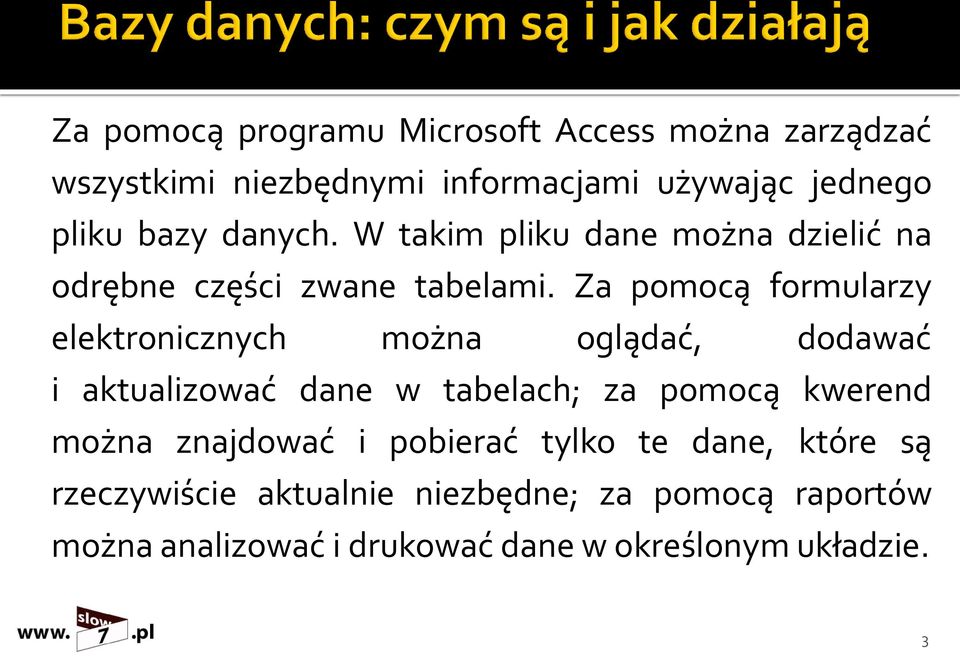 Za pomocą formularzy elektronicznych można oglądać, dodawać i aktualizować dane w tabelach; za pomocą kwerend można