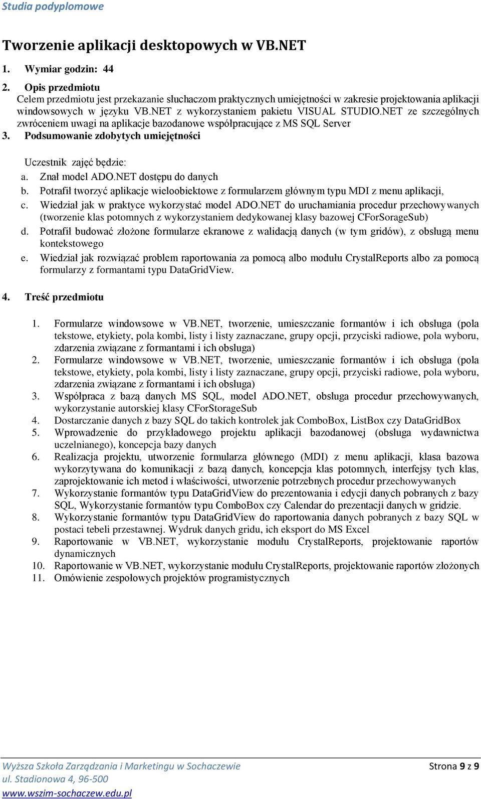 Potrafił tworzyć aplikacje wieloobiektowe z formularzem głównym typu MDI z menu aplikacji, c. Wiedział jak w praktyce wykorzystać model ADO.