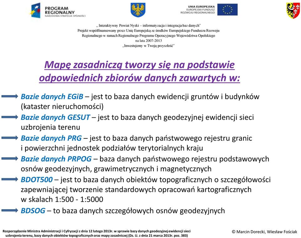 baza danych państwowego rejestru podstawowych osnów geodezyjnych, grawimetrycznych i magnetycznych BDOT500 jest to baza danych obiektów topograficznych o szczegółowości zapewniającej tworzenie