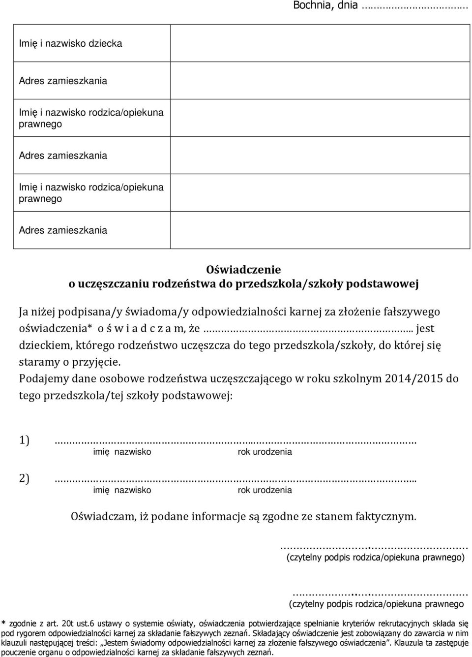 Podajemy dane osobowe rodzeństwa uczęszczającego w roku szkolnym 2014/2015 do tego przedszkola/tej szkoły podstawowej: 1).. imię nazwisko rok urodzenia 2).