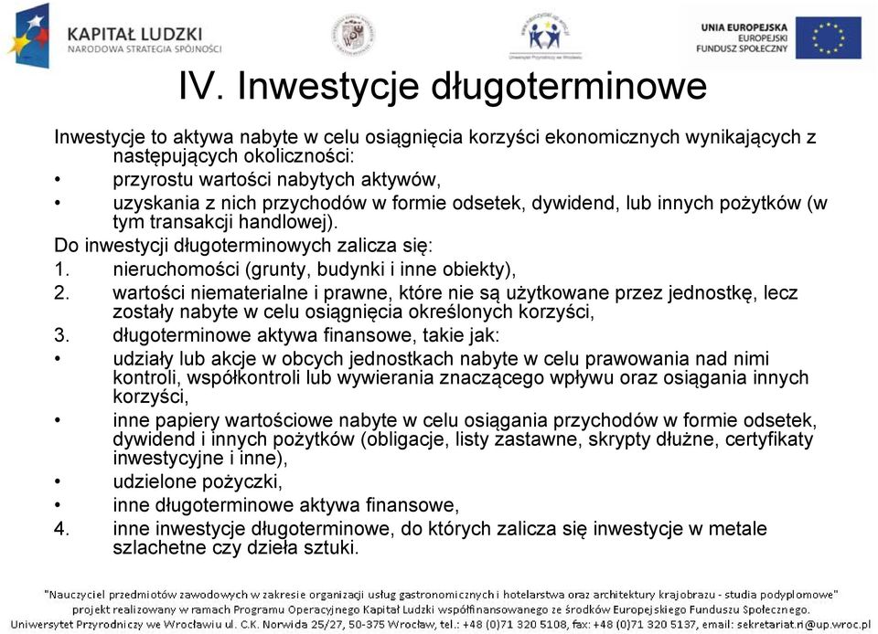 wartości niematerialne i prawne, które nie są użytkowane przez jednostkę, lecz zostały nabyte w celu osiągnięcia określonych korzyści, 3.