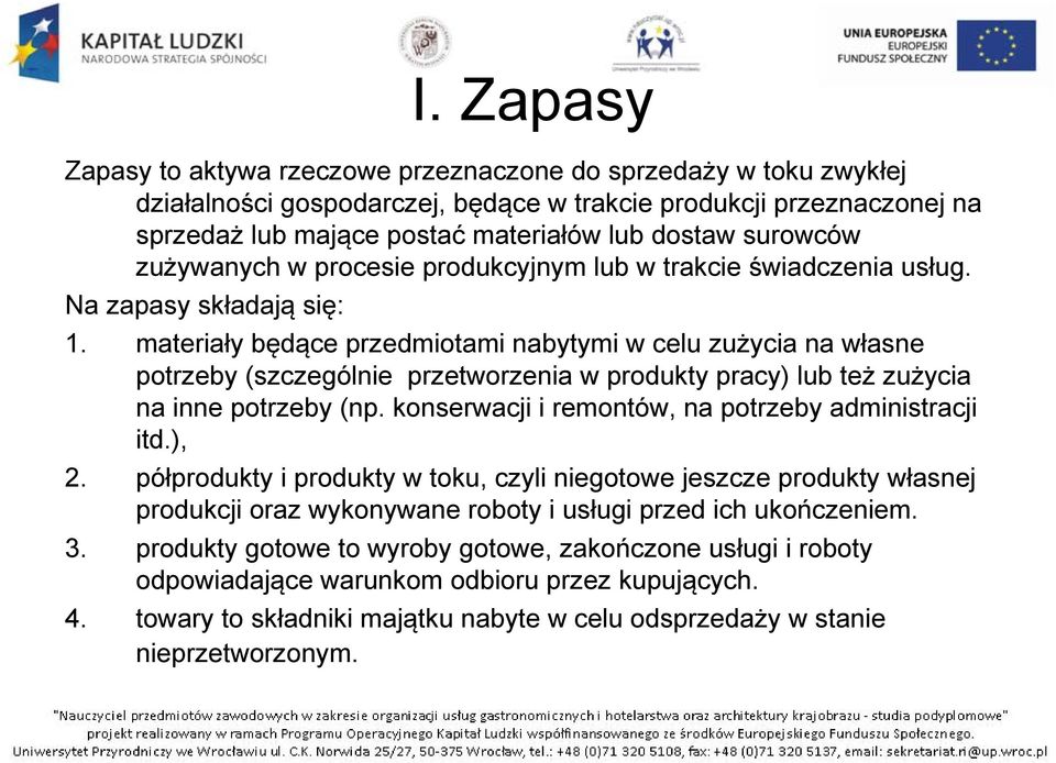 materiały będące przedmiotami nabytymi w celu zużycia na własne potrzeby (szczególnie przetworzenia w produkty pracy) lub też zużycia na inne potrzeby (np.