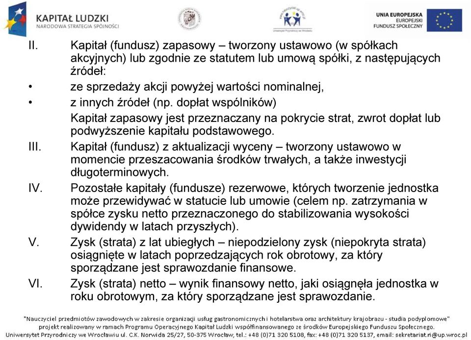 Kapitał (fundusz) z aktualizacji wyceny tworzony ustawowo w momencie przeszacowania środków trwałych, a także inwestycji długoterminowych. IV.