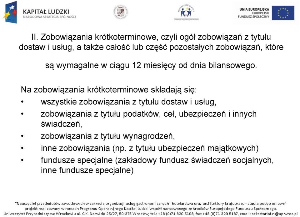 Na zobowiązania krótkoterminowe składają się: wszystkie zobowiązania z tytułu dostaw i usług, zobowiązania z tytułu podatków, ceł,