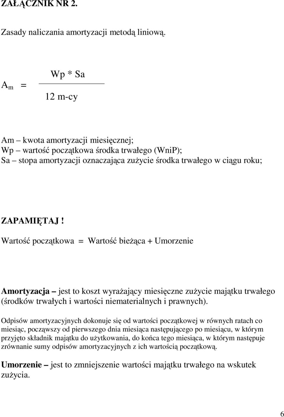 Wartość początkowa = Wartość bieżąca + Umorzenie Amortyzacja jest to koszt wyrażający miesięczne zużycie majątku trwałego (środków trwałych i wartości niematerialnych i prawnych).