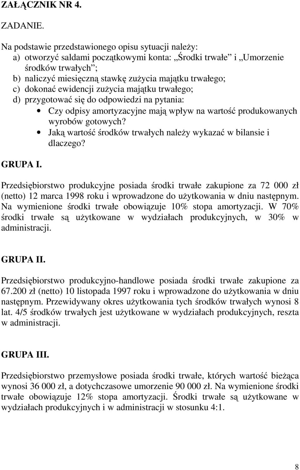 dokonać ewidencji zużycia majątku trwałego; d) przygotować się do odpowiedzi na pytania: Czy odpisy amortyzacyjne mają wpływ na wartość produkowanych wyrobów gotowych?