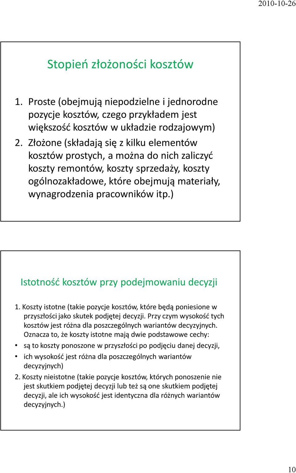 ) Istotność kosztów przy podejmowaniu decyzji 1. Koszty istotne (takie pozycje kosztów, które będą poniesione w przyszłości jako skutek podjętej decyzji.