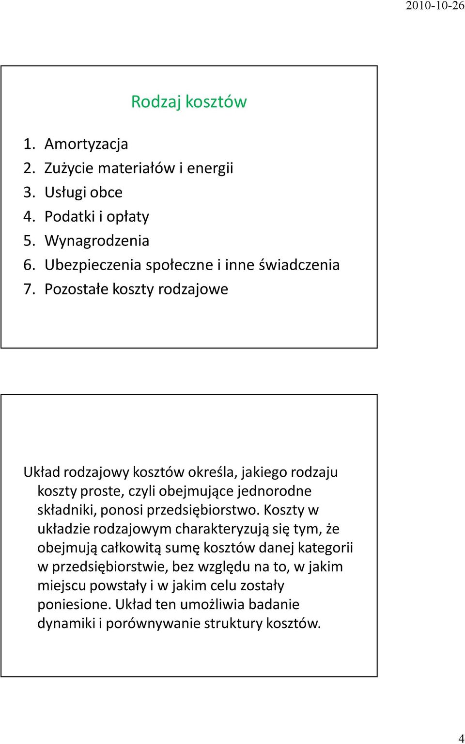 Pozostałe koszty rodzajowe Układ rodzajowy kosztów określa, jakiego rodzaju koszty proste, czyli obejmujące jednorodne składniki, ponosi