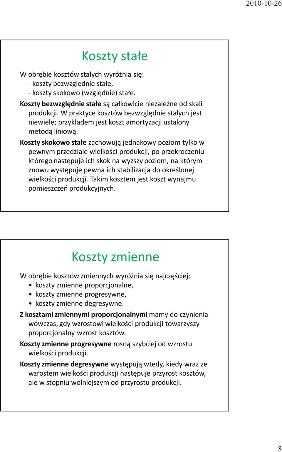 Koszty skokowo stałe zachowują jednakowy poziom tylko w pewnym przedziale wielkości produkcji, po przekroczeniu którego następuje ich skok na wyższy poziom, na którym znowu występuje pewna ich