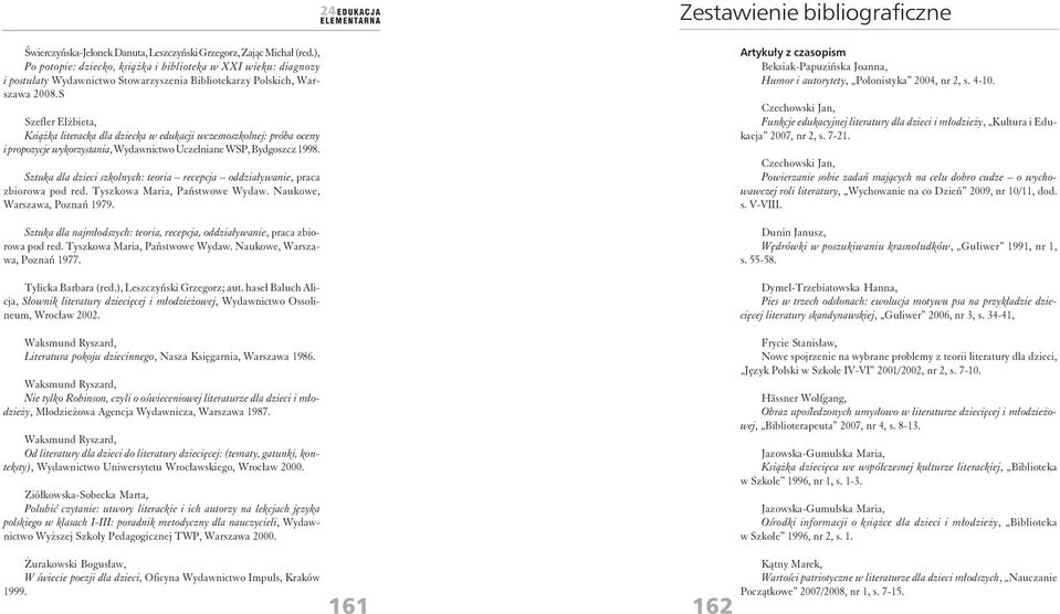 S Szefler Elżbieta, Książka literacka dla dziecka w edukacji wczesnoszkolnej: próba oceny i propozycje wykorzystania, Wydawnictwo Uczelniane WSP, Bydgoszcz 1998.
