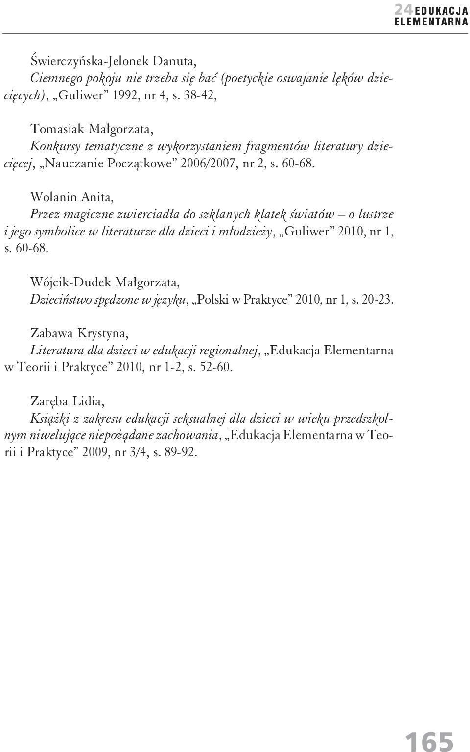 Wolanin Anita, Przez magiczne zwierciadła do szklanych klatek światów o lustrze i jego symbolice w literaturze dla dzieci i młodzieży, Guliwer 2010, nr 1, s. 60-68.