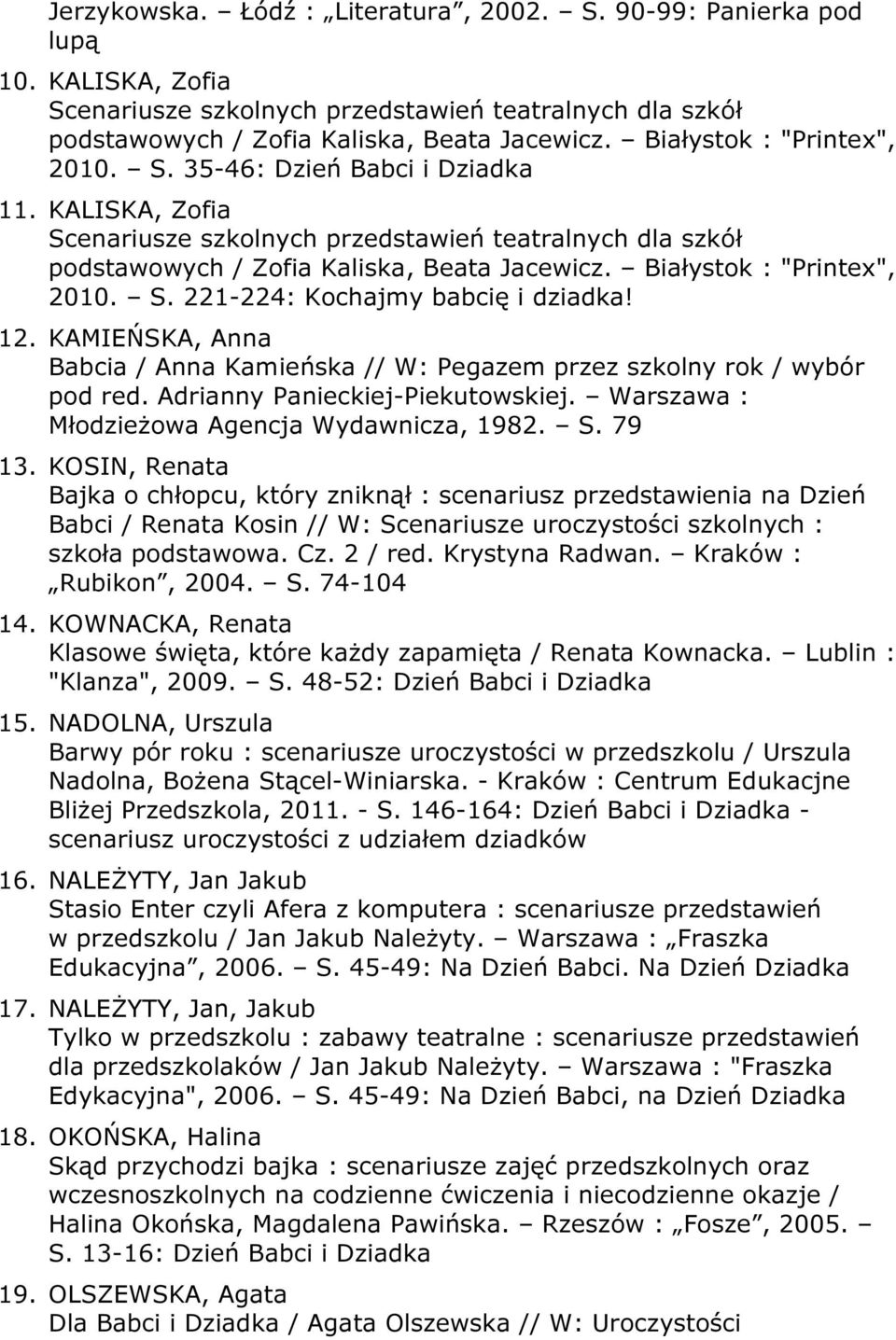Białystok : "Printex", 2010. S. 221-224: Kochajmy babcię i dziadka! 12. KAMIEŃSKA, Anna Babcia / Anna Kamieńska // W: Pegazem przez szkolny rok / wybór pod red. Adrianny Panieckiej-Piekutowskiej.