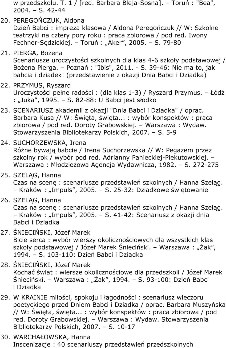 PIERGA, Bożena Scenariusze uroczystości szkolnych dla klas 4-6 szkoły podstawowej / Bożena Pierga. Poznań : "Ibis", 2011. - S. 39-46: Nie ma to, jak babcia i dziadek!