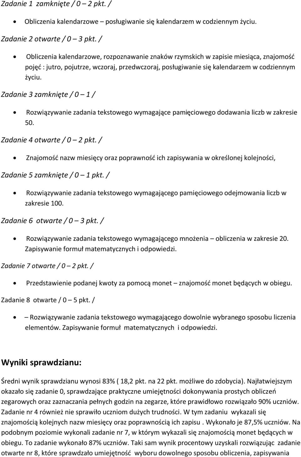 Zadanie 3 zamknięte / 0 1 / Rozwiązywanie zadania tekstowego wymagające pamięciowego dodawania liczb w zakresie 50. Zadanie 4 otwarte / 0 2 pkt.