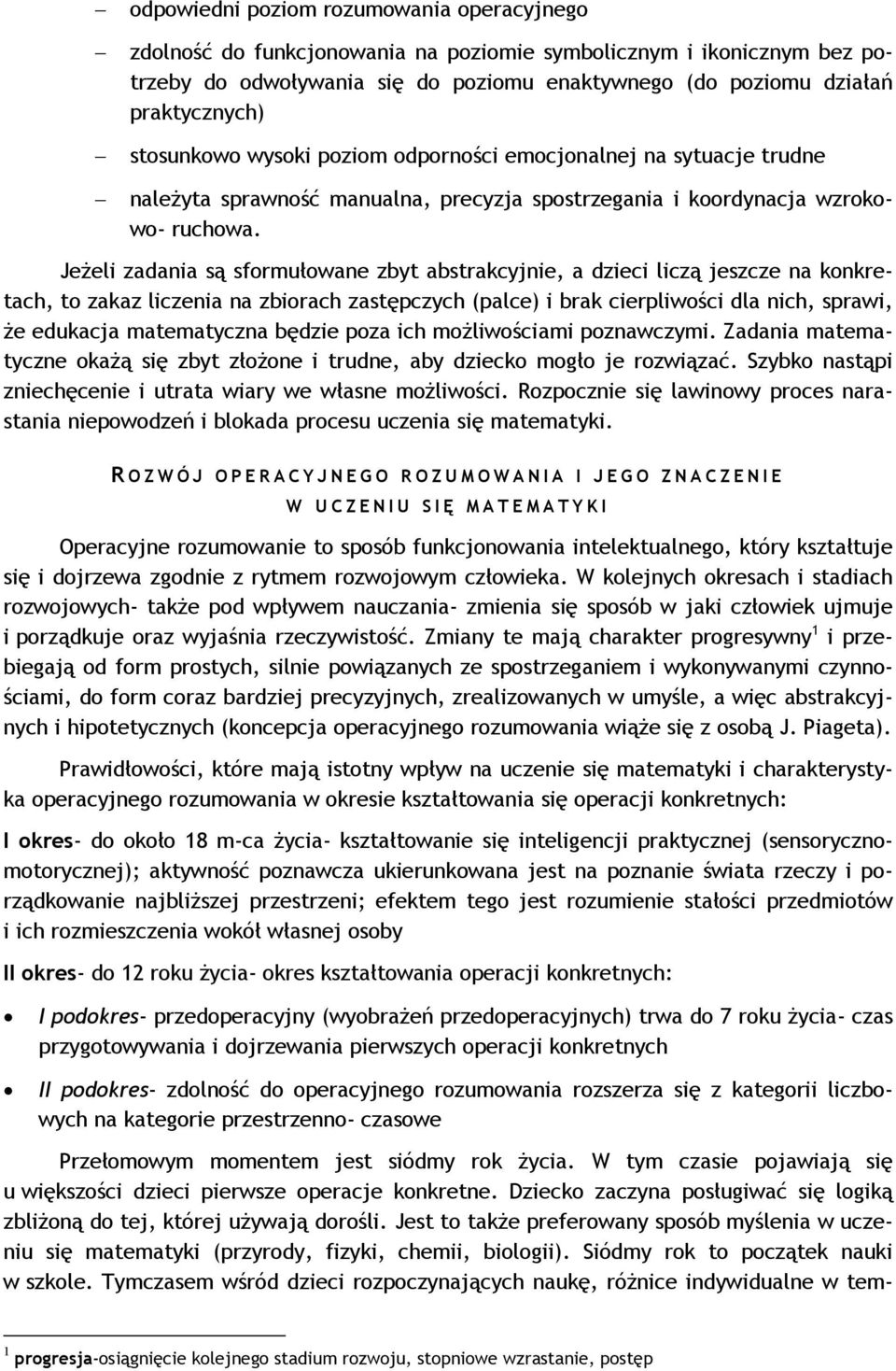 Jeżeli zadania są sformułowane zbyt abstrakcyjnie, a dzieci liczą jeszcze na konkretach, to zakaz liczenia na zbiorach zastępczych (palce) i brak cierpliwości dla nich, sprawi, że edukacja