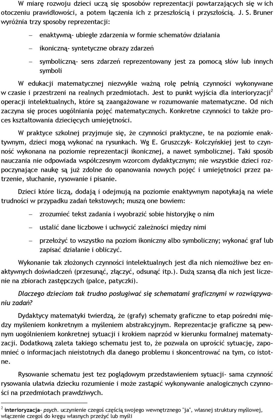 słów lub innych symboli W edukacji matematycznej niezwykle ważną rolę pełnią czynności wykonywane w czasie i przestrzeni na realnych przedmiotach.