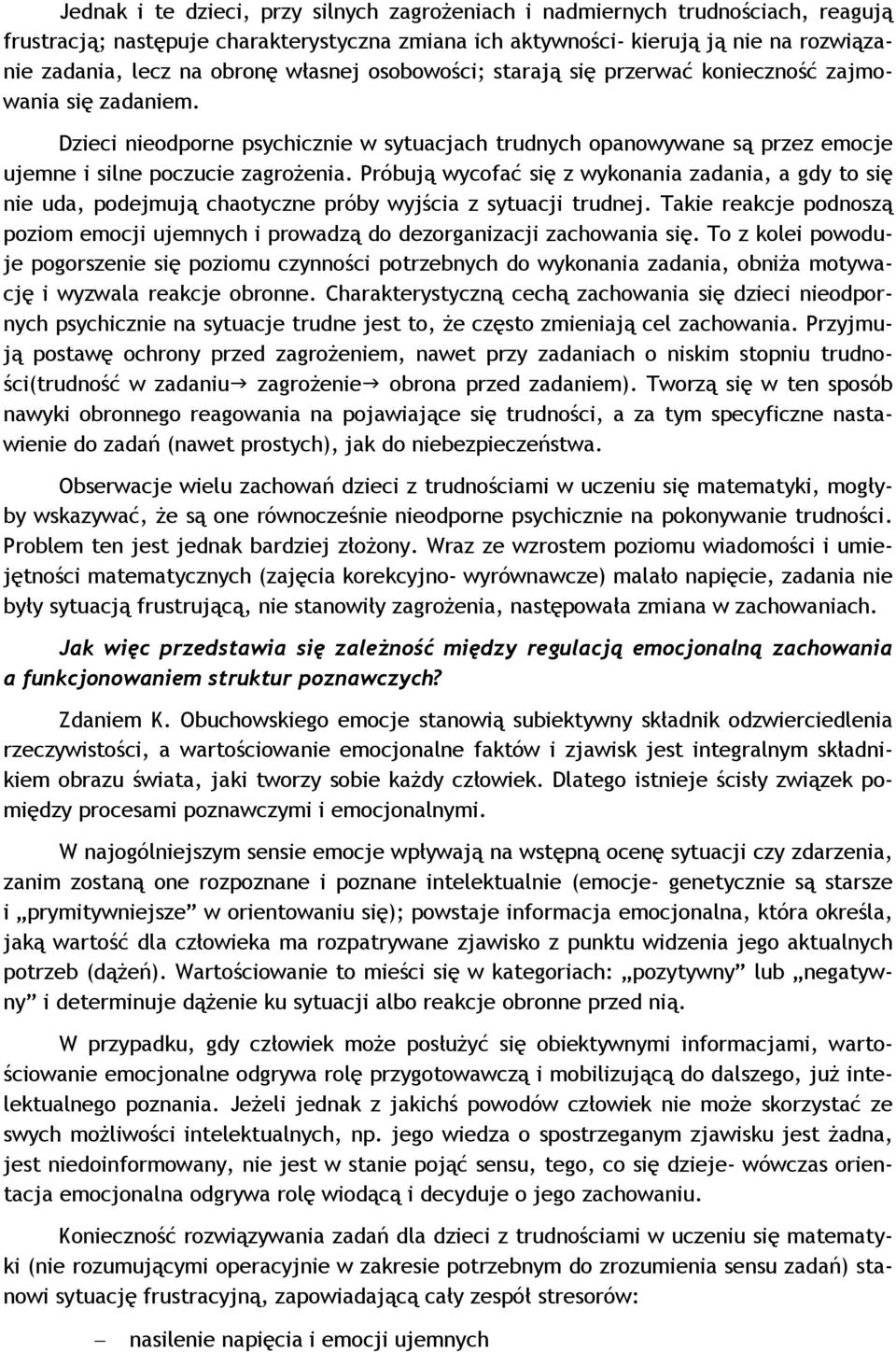 Próbują wycofać się z wykonania zadania, a gdy to się nie uda, podejmują chaotyczne próby wyjścia z sytuacji trudnej.