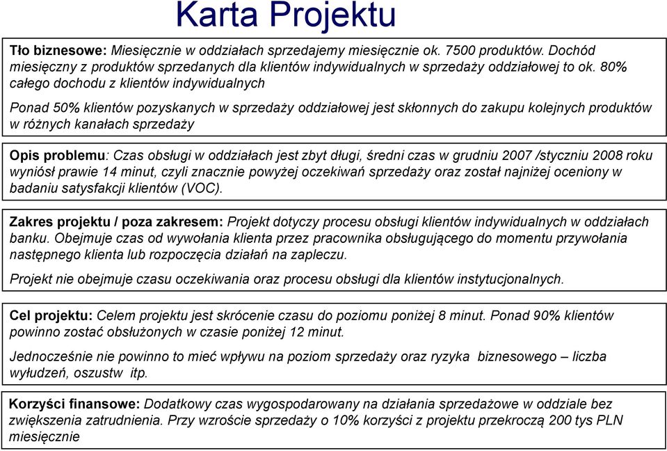 obsługi w oddziałach jest zbyt długi, średni czas w grudniu 2007 /styczniu 2008 roku wyniósł prawie 14 minut, czyli znacznie powyżej oczekiwań sprzedaży oraz został najniżej oceniony w badaniu