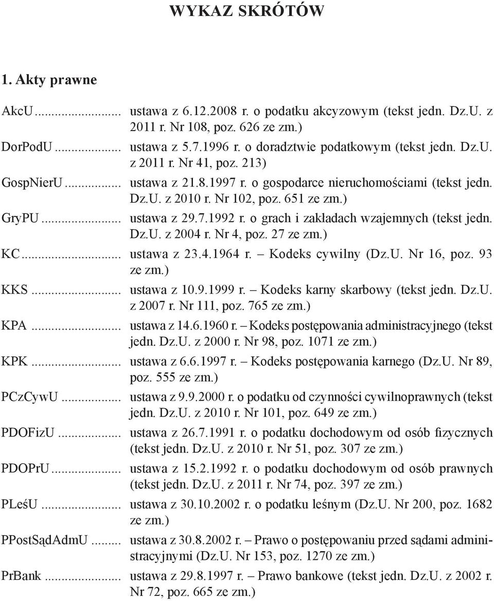 .. ustawa z 29.7.1992 r. o grach i zakładach wzajemnych (tekst jedn. Dz.U. z 2004 r. Nr 4, poz. 27 ze zm.) KC... ustawa z 23.4.1964 r. Kodeks cywilny (Dz.U. Nr 16, poz. 93 ze zm.) KKS... ustawa z 10.