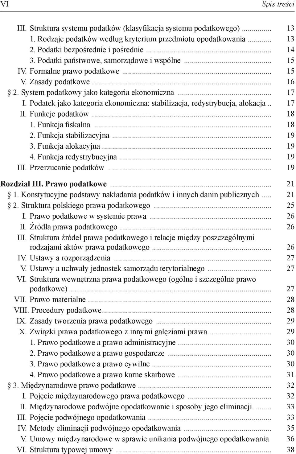 Podatek jako kategoria ekonomiczna: stabilizacja, redystrybucja, alokacja.. 17 II. Funkcje podatków... 18 1. Funkcja fiskalna... 18 2. Funkcja stabilizacyjna... 19 3. Funkcja alokacyjna... 19 4.