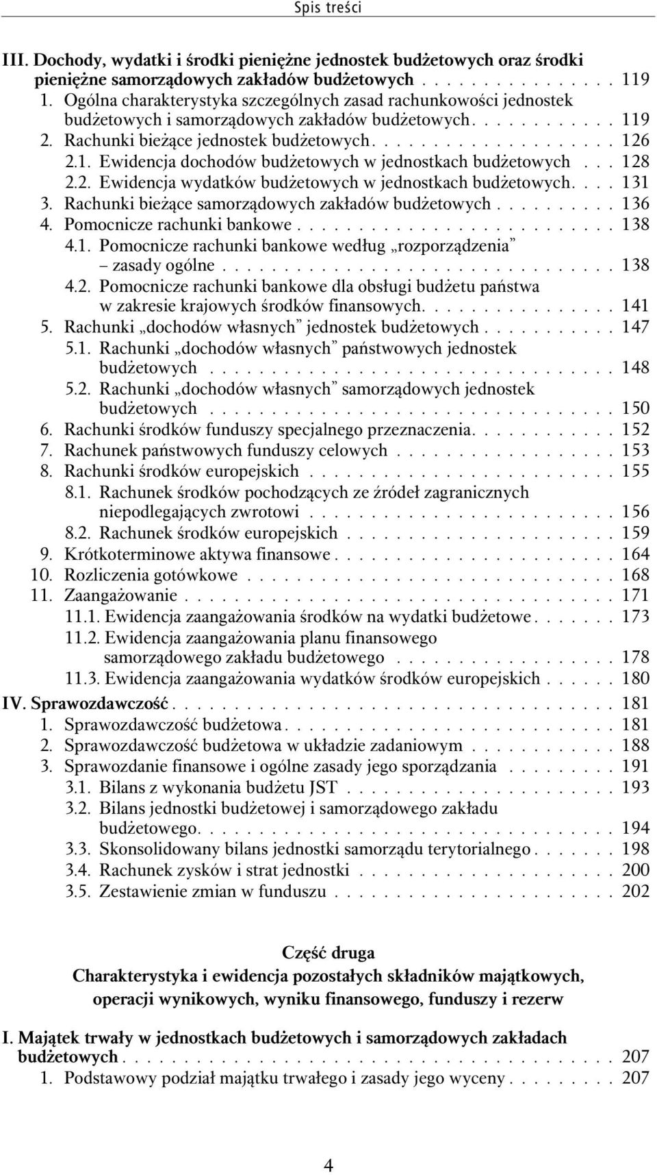 1. Ewidencja dochodów budżetowych w jednostkach budżetowych... 128 2.2. Ewidencja wydatków budżetowych w jednostkach budżetowych.... 131 3. Rachunki bieżące samorządowych zakładów budżetowych.......... 136 4.