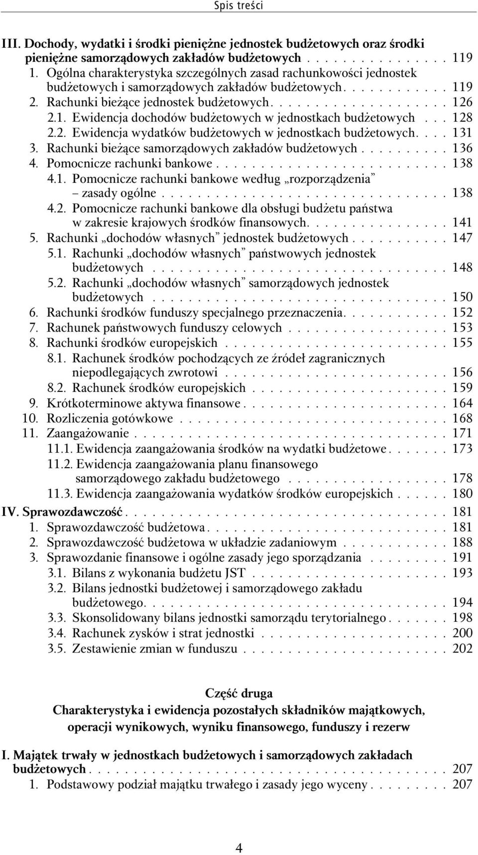 1. Ewidencja dochodów budżetowych w jednostkach budżetowych... 128 2.2. Ewidencja wydatków budżetowych w jednostkach budżetowych.... 131 3. Rachunki bieżące samorządowych zakładów budżetowych.......... 136 4.