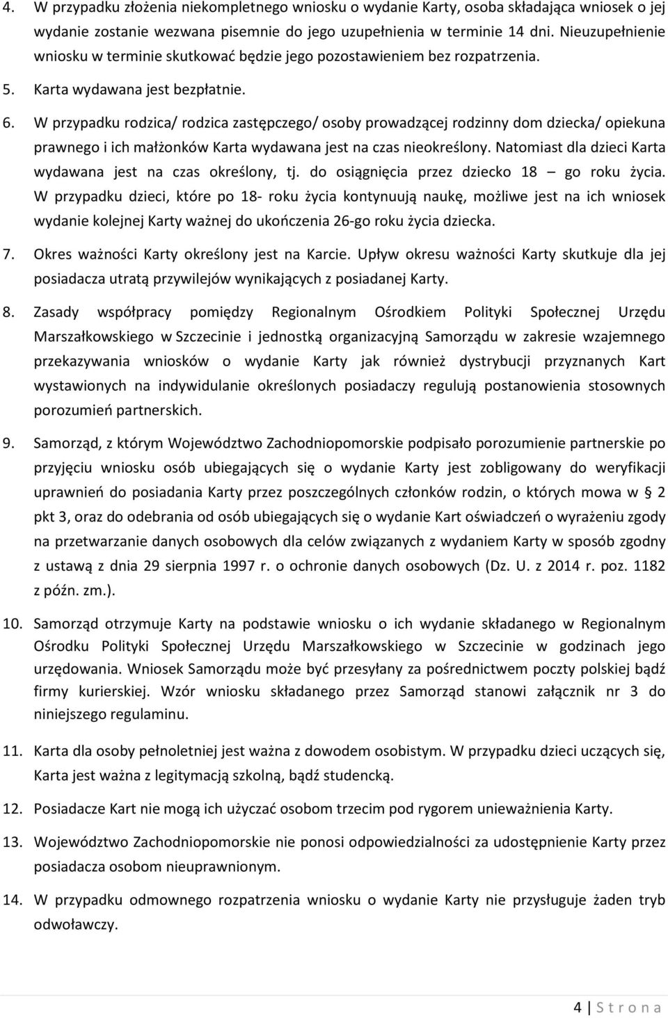 W przypadku rodzica/ rodzica zastępczego/ osoby prowadzącej rodzinny dom dziecka/ opiekuna prawnego i ich małżonków Karta wydawana jest na czas nieokreślony.