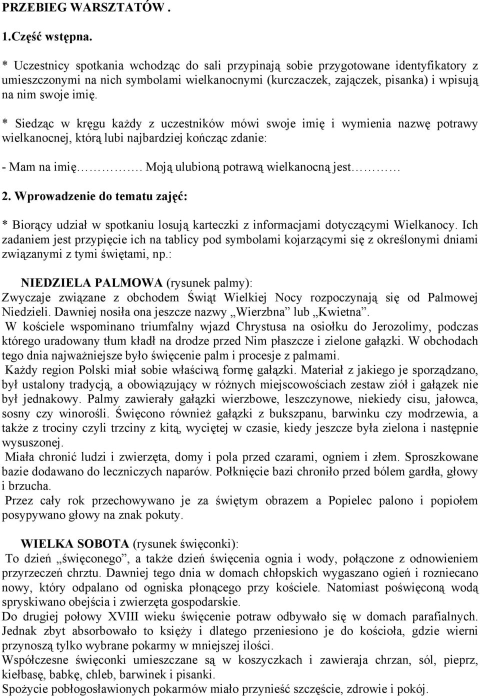 * Siedząc w kręgu każdy z uczestników mówi swoje imię i wymienia nazwę potrawy wielkanocnej, którą lubi najbardziej kończąc zdanie: - Mam na imię. Moją ulubioną potrawą wielkanocną jest 2.
