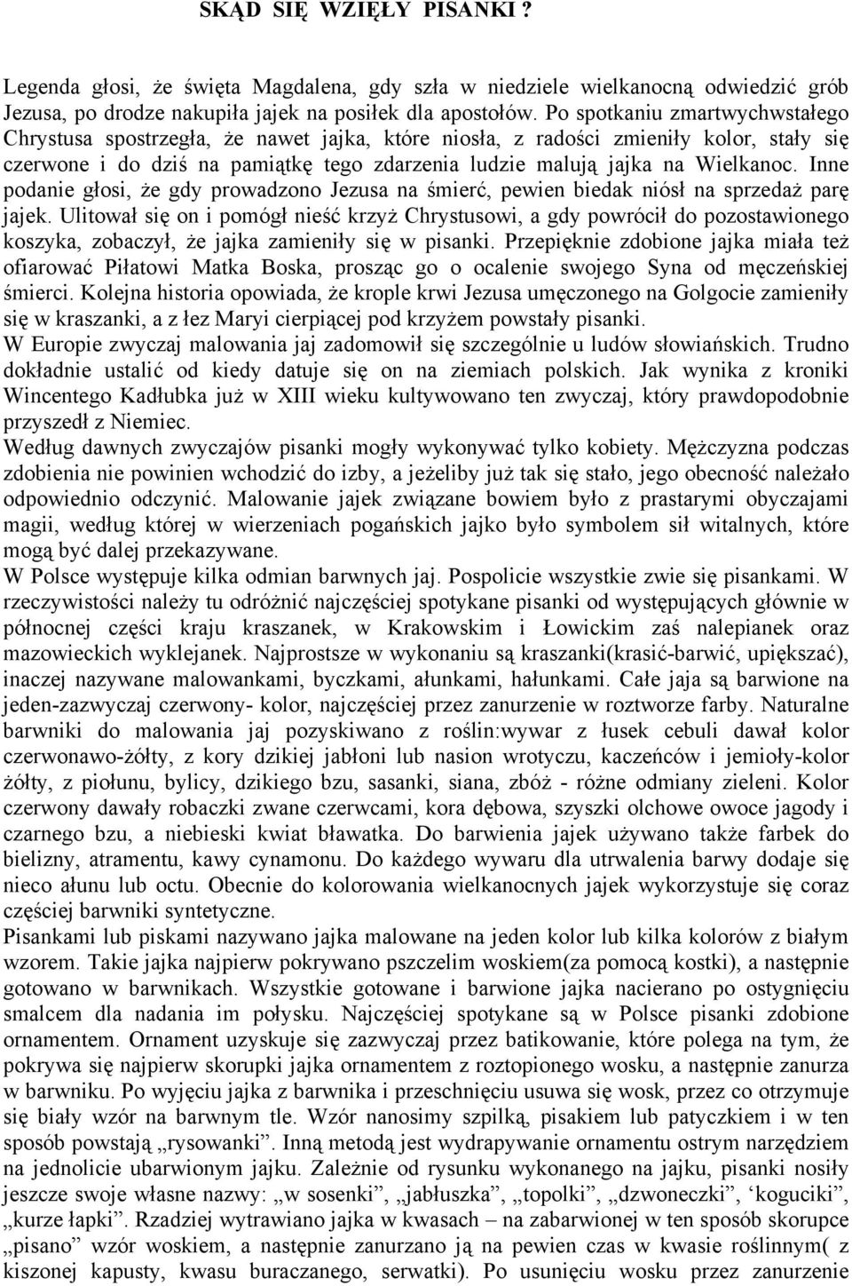 Inne podanie głosi, że gdy prowadzono Jezusa na śmierć, pewien biedak niósł na sprzedaż parę jajek.