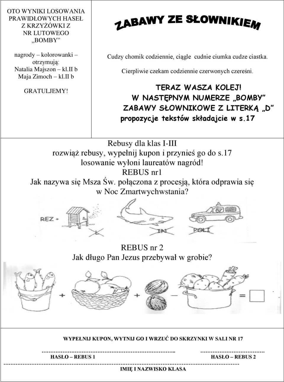 W NASTĘPNYM NUMERZE BOMBY ZABAWY SŁOWNIKOWE Z LITERKĄ D propozycje tekstów składajcie w s.17 Rebusy dla klas I-III rozwiąż rebusy, wypełnij kupon i przynieś go do s.