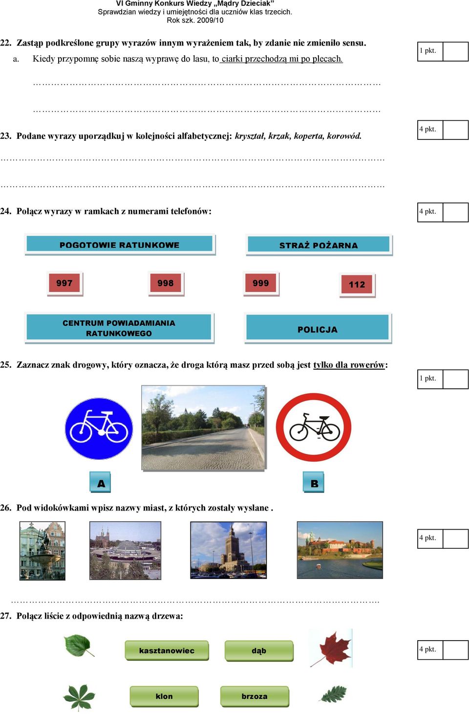 Podane wyrazy uporządkuj w kolejności alfabetycznej: kryształ, krzak, koperta, korowód. 24.
