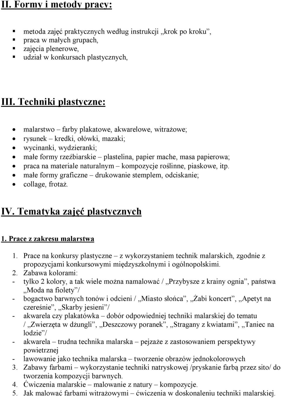 na materiale naturalnym kompozycje roślinne, piaskowe, itp. małe formy graficzne drukowanie stemplem, odciskanie; collage, frotaż. IV. Tematyka zajęć plastycznych 1. Prace z zakresu malarstwa 1.