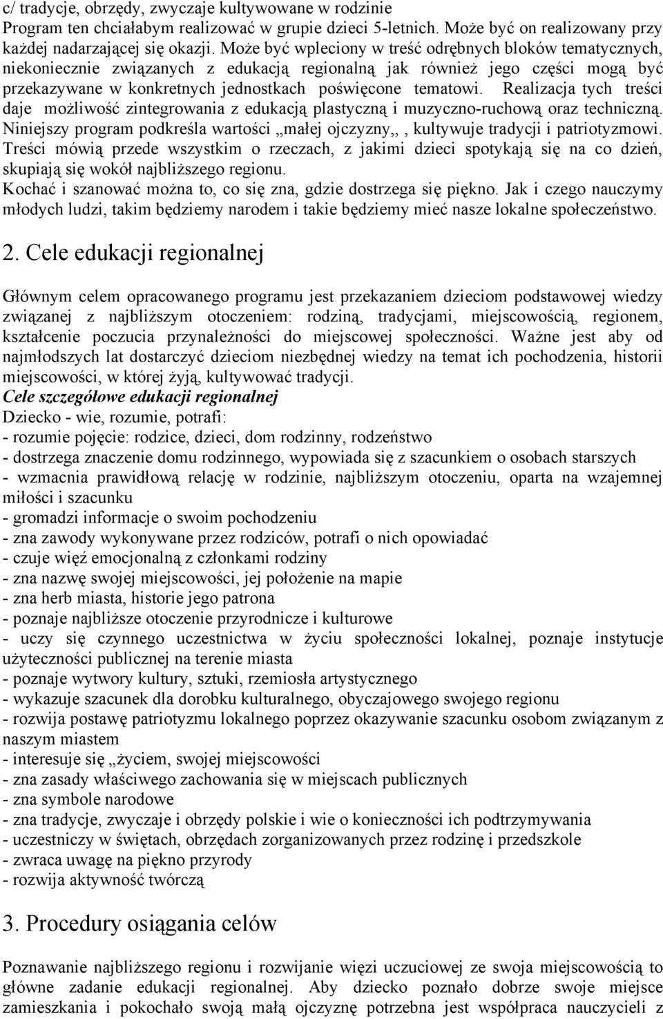 Realizacja tych treści daje możliwość zintegrowania z edukacją plastyczną i muzyczno-ruchową oraz techniczną. Niniejszy program podkreśla wartości małej ojczyzny,,, kultywuje tradycji i patriotyzmowi.