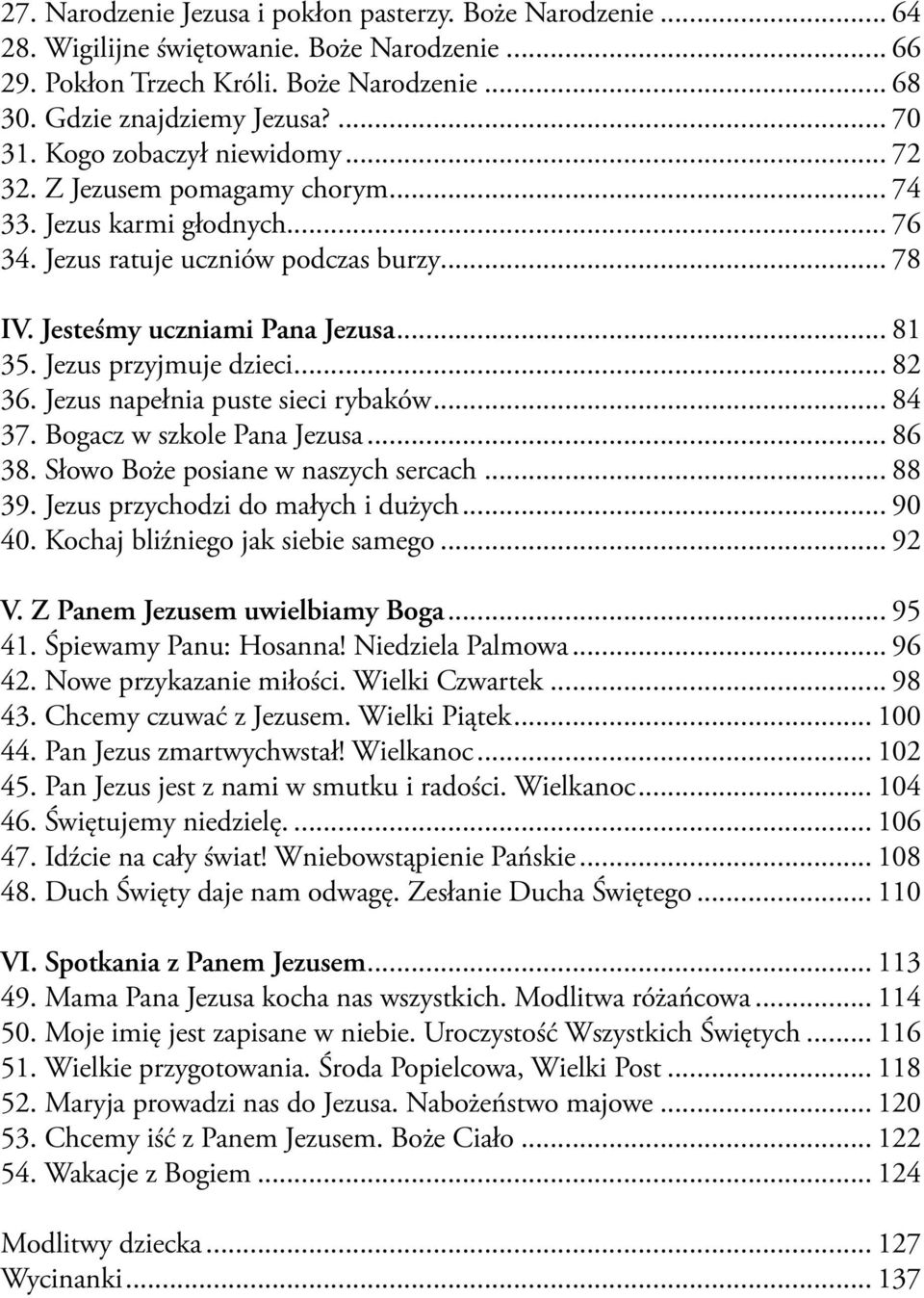 Jezus przyjmuje dzieci... 82 36. Jezus napełnia puste sieci rybaków... 84 37. Bogacz w szkole Pana Jezusa... 86 38. Słowo Boże posiane w naszych sercach... 88 39. Jezus przychodzi do małych i dużych.