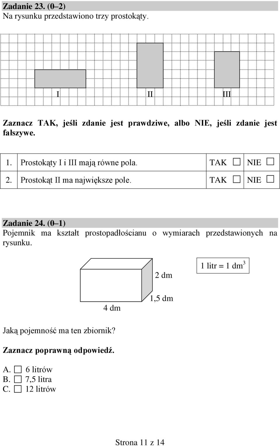 Prostokąty I i III mają równe pola. TAK NIE 2. Prostokąt II ma największe pole. TAK NIE Zadanie 24.