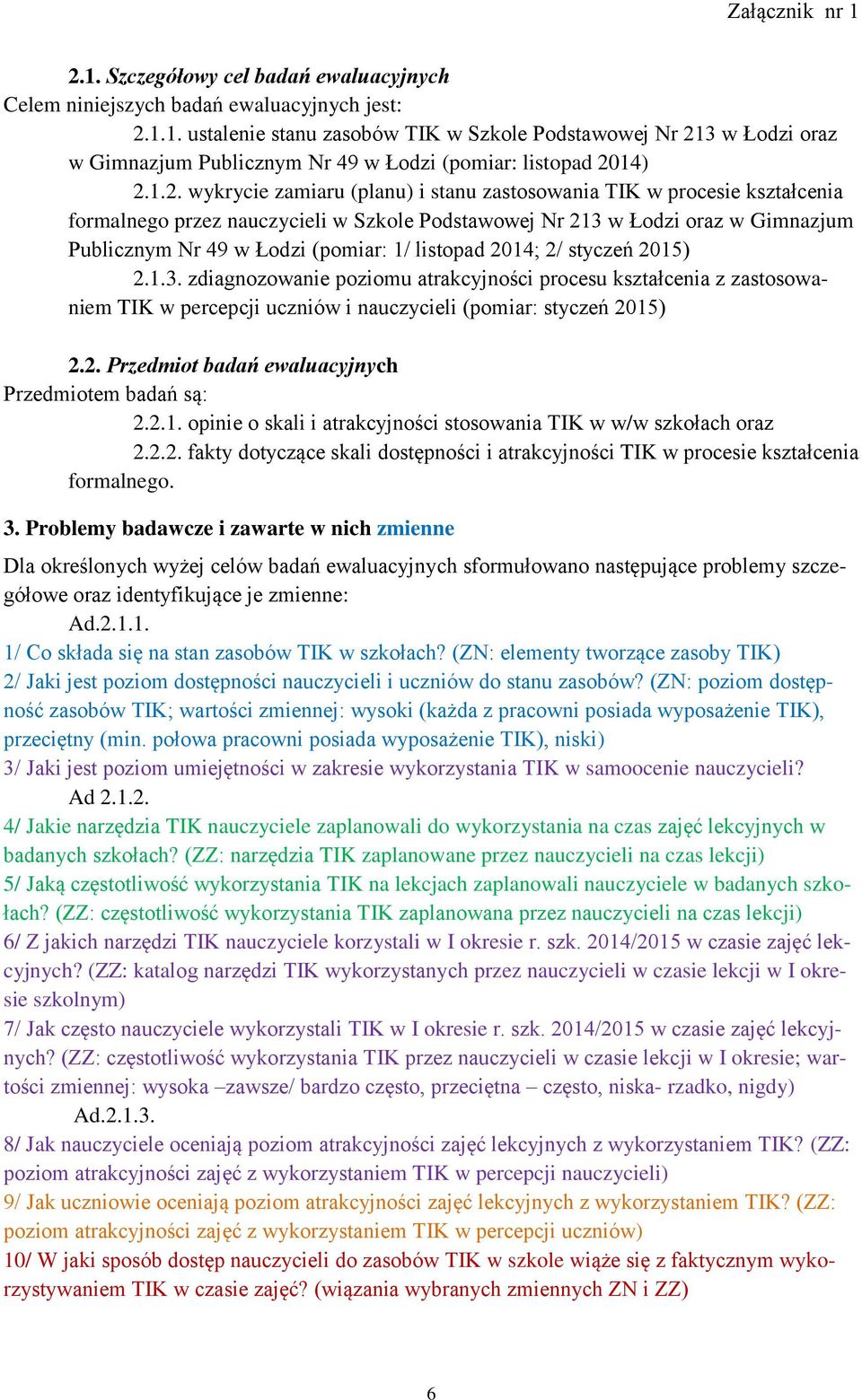 listopad 2014; 2/ styczeń 2015) 2.1.3. zdiagnozowanie poziomu atrakcyjności procesu kształcenia z zastosowaniem TIK w percepcji uczniów i nauczycieli (pomiar: styczeń 2015) 2.2. Przedmiot badań ewaluacyjnych Przedmiotem badań są: 2.