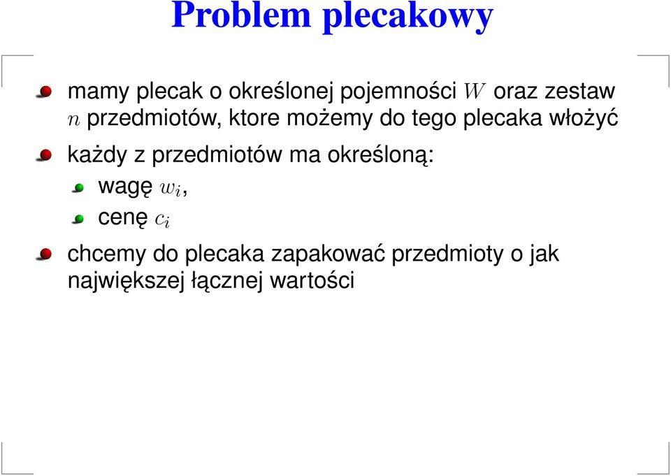 każdy z przedmiotów ma określona: wagę w i, cenę c i chcemy