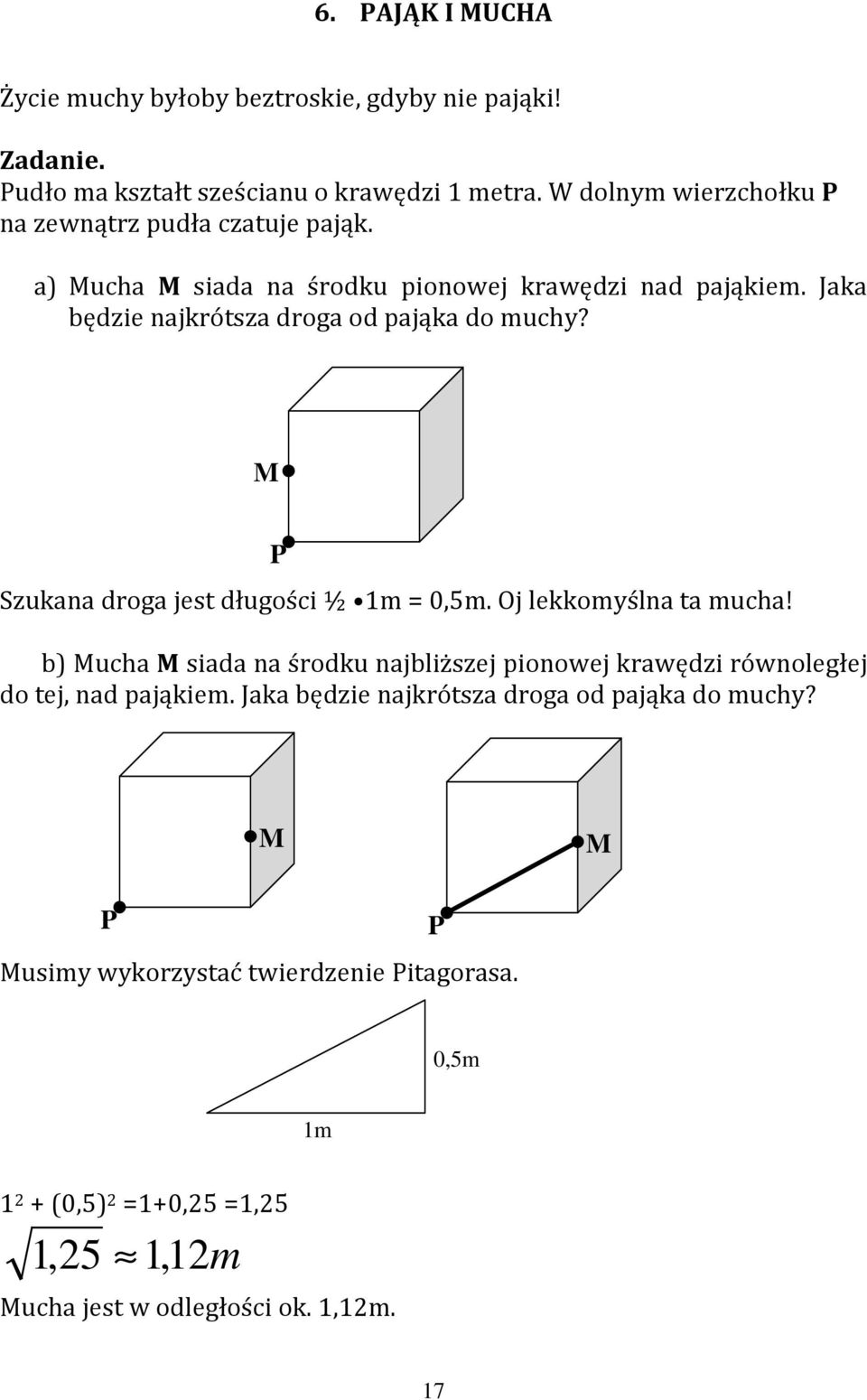 Jaka będzie najkrótsza droga od pająka do muchy? M P Szukana droga jest długości ½ 1m = 0,5m. Oj lekkomyślna ta mucha!