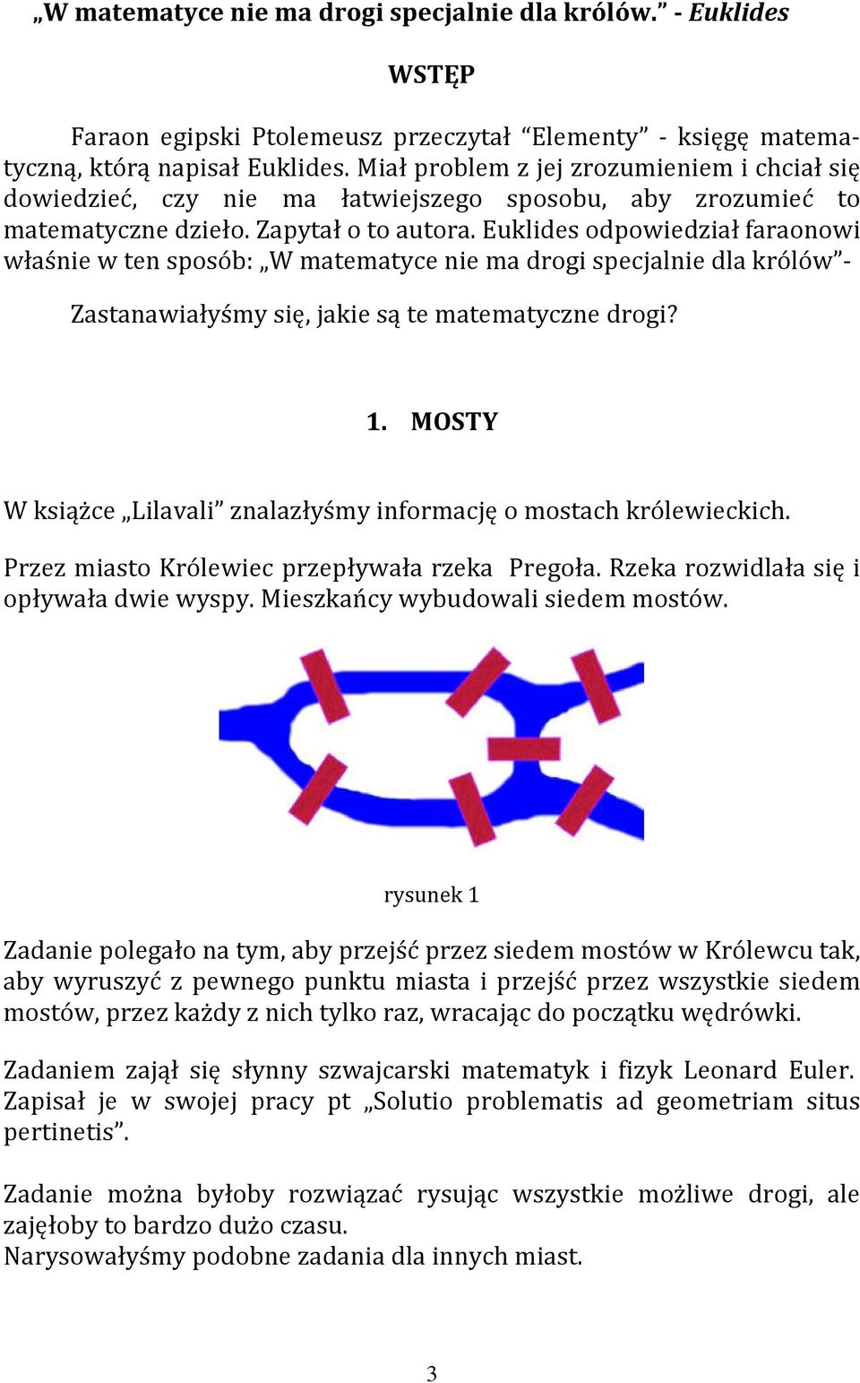 Euklides odpowiedział faraonowi właśnie w ten sposób: W matematyce nie ma drogi specjalnie dla królów - Zastanawiałyśmy się, jakie są te matematyczne drogi? 1.